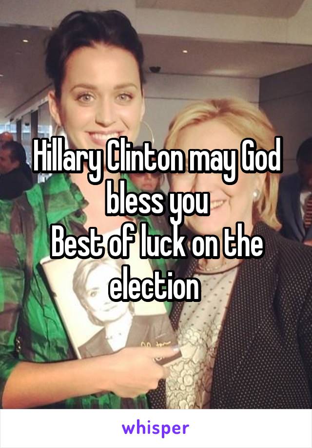 Hillary Clinton may God bless you
Best of luck on the election 