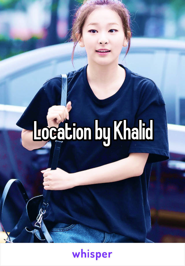 Location by Khalid