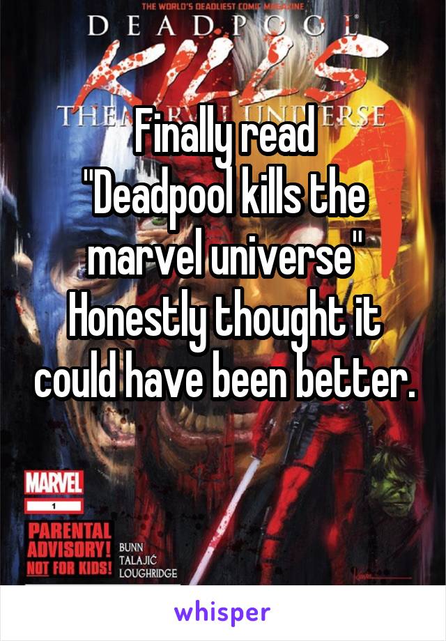 Finally read
"Deadpool kills the marvel universe"
Honestly thought it could have been better. 
