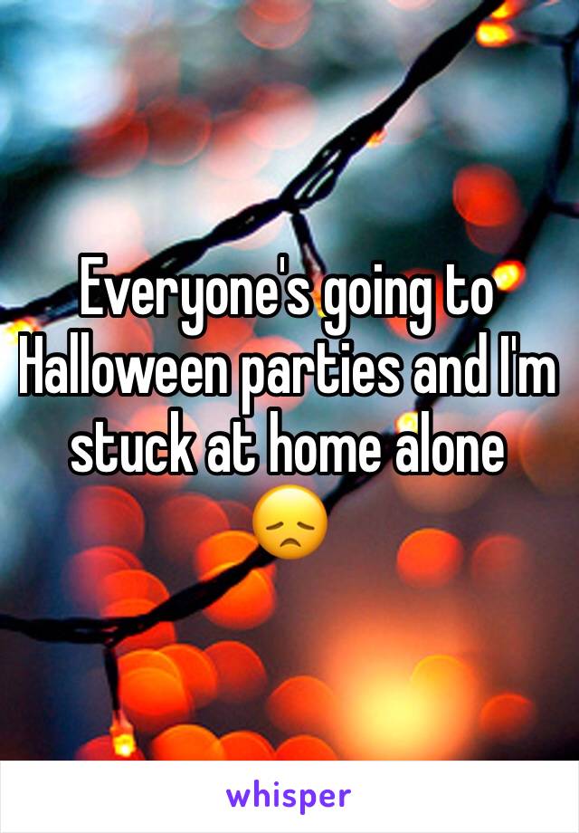 Everyone's going to Halloween parties and I'm stuck at home alone
😞