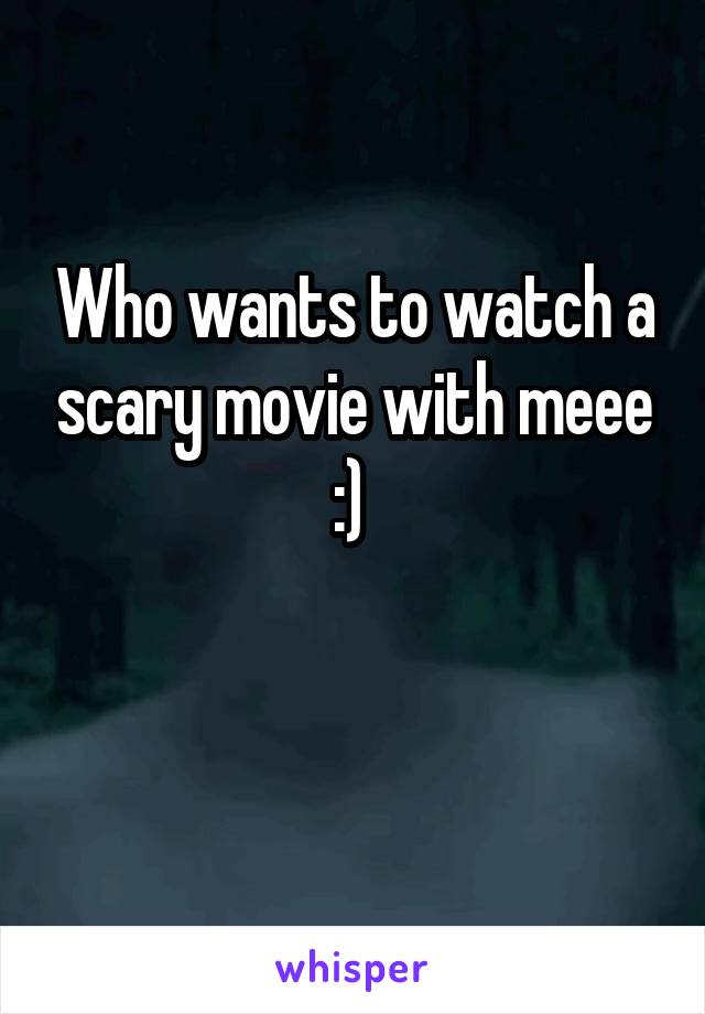 Who wants to watch a scary movie with meee :) 

