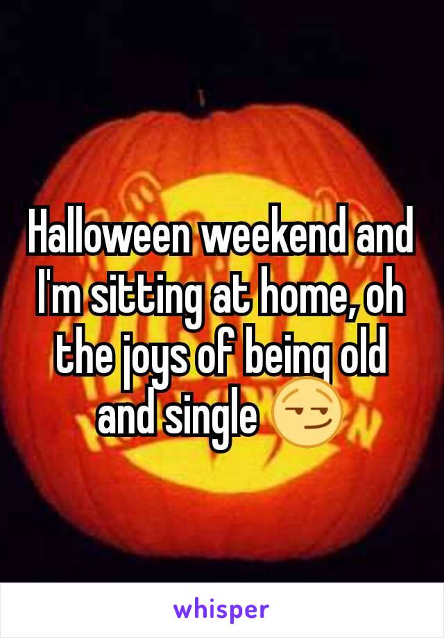Halloween weekend and I'm sitting at home, oh the joys of being old and single 😏