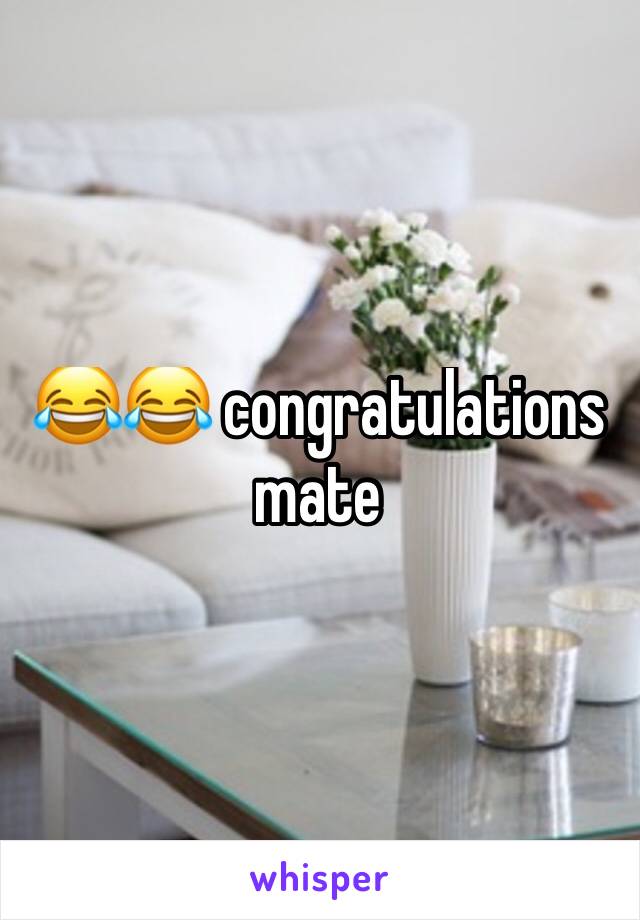 😂😂 congratulations mate