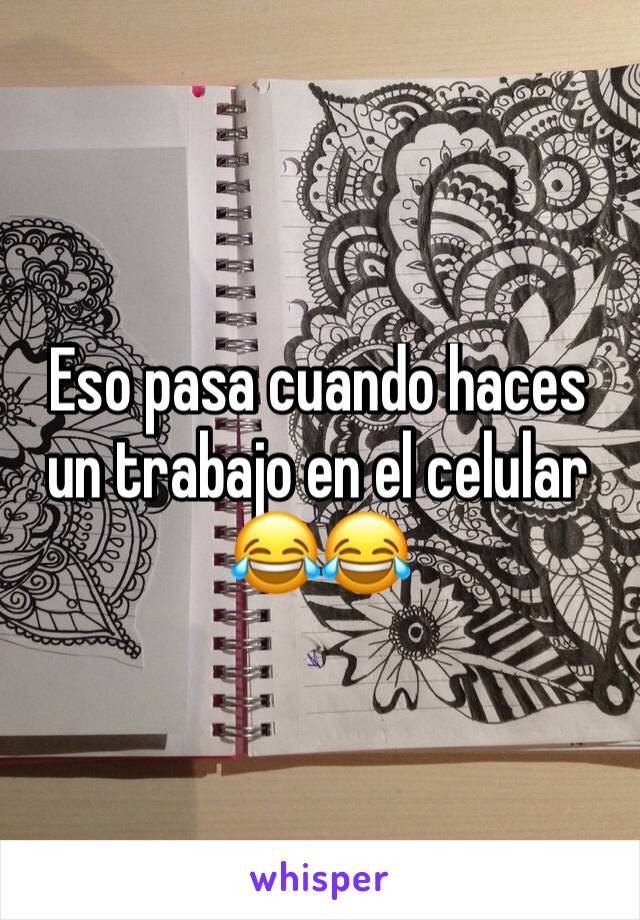 Eso pasa cuando haces un trabajo en el celular 😂😂