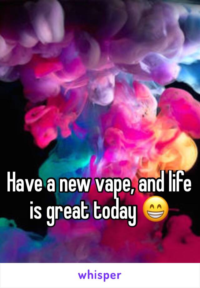 Have a new vape, and life is great today 😁