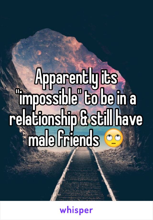Apparently its "impossible" to be in a relationship & still have male friends ðŸ™„
