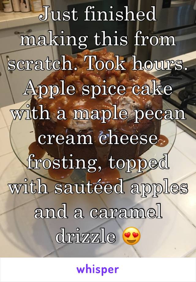 Just finished making this from scratch. Took hours. Apple spice cake with a maple pecan cream cheese frosting, topped with sautéed apples and a caramel drizzle 😍