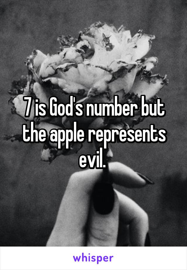 7 is God's number but the apple represents evil. 