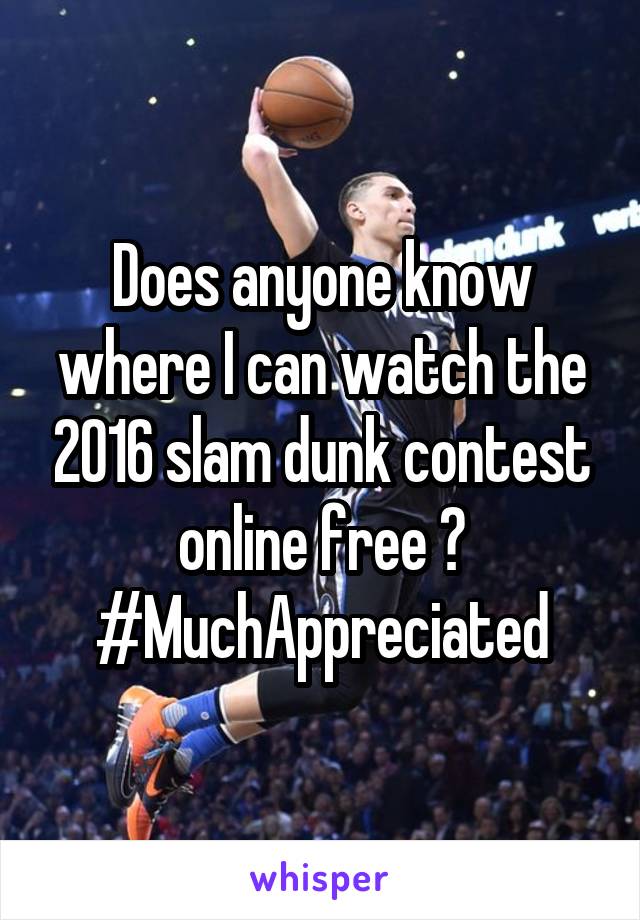 Does anyone know where I can watch the 2016 slam dunk contest online free ? #MuchAppreciated