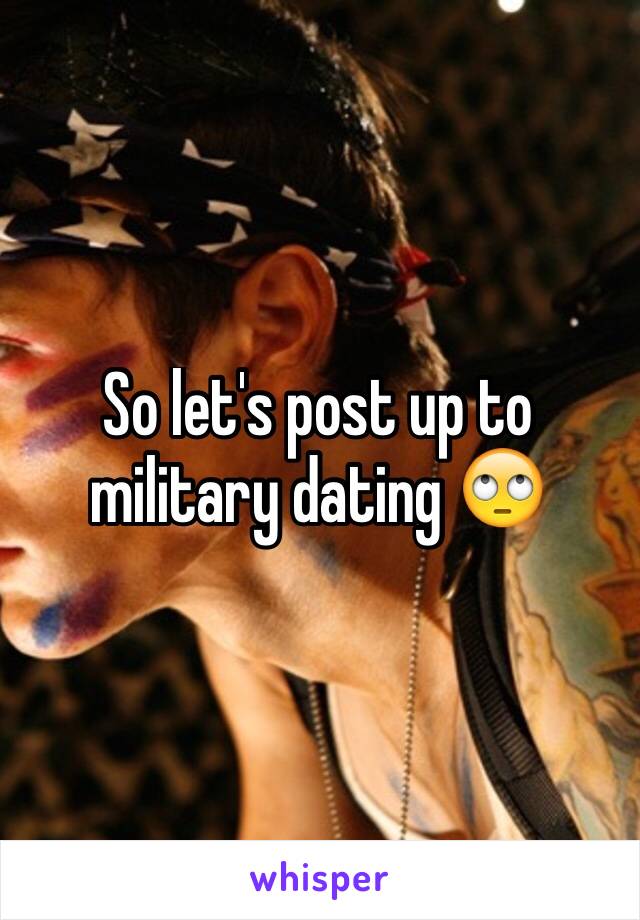 So let's post up to military dating 🙄
