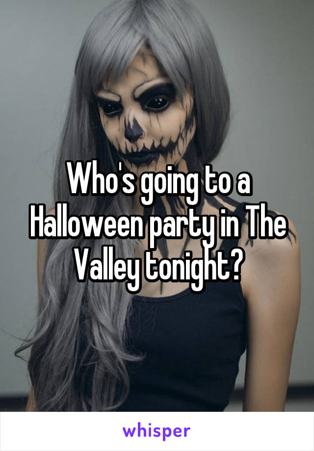 Who's going to a Halloween party in The Valley tonight?