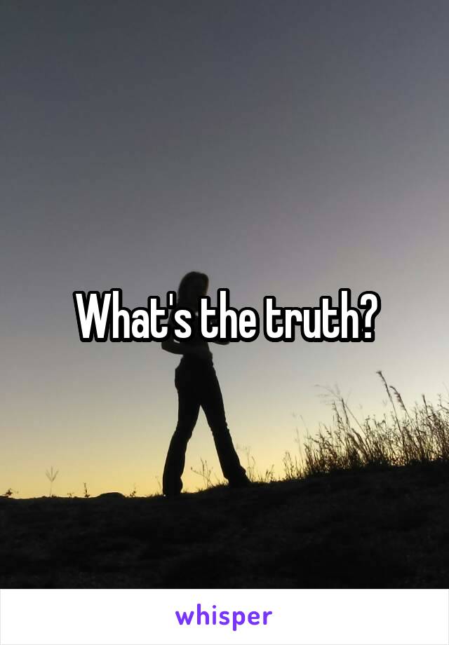 What's the truth?