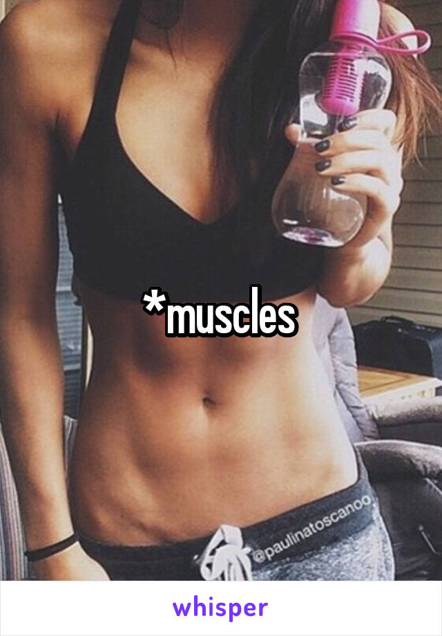 *muscles 