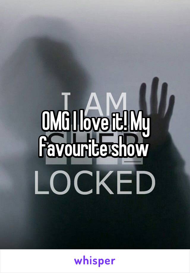 OMG I love it! My favourite show 