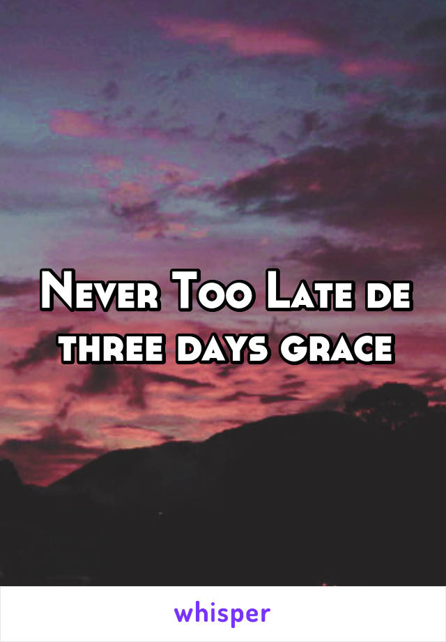 Never Too Late de three days grace
