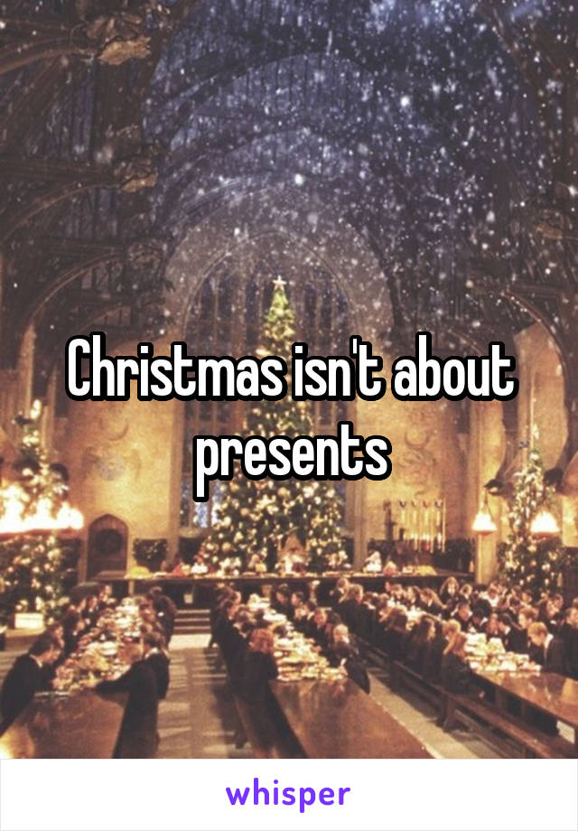 Christmas isn't about presents