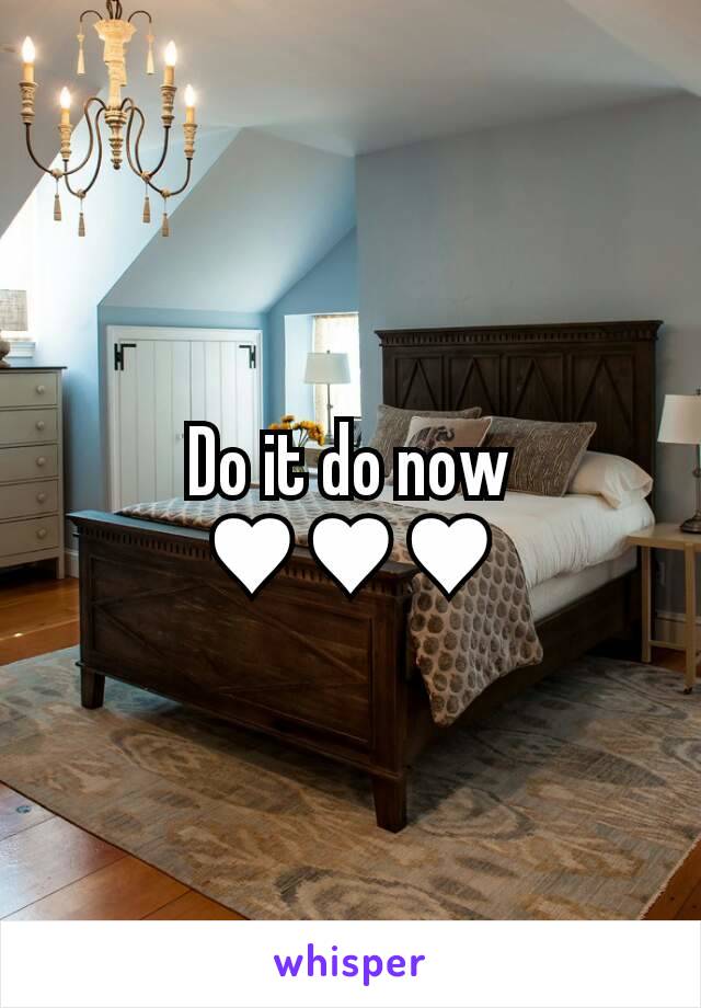Do it do now
♥♥♥