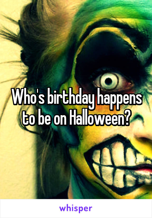 Who's birthday happens to be on Halloween?
