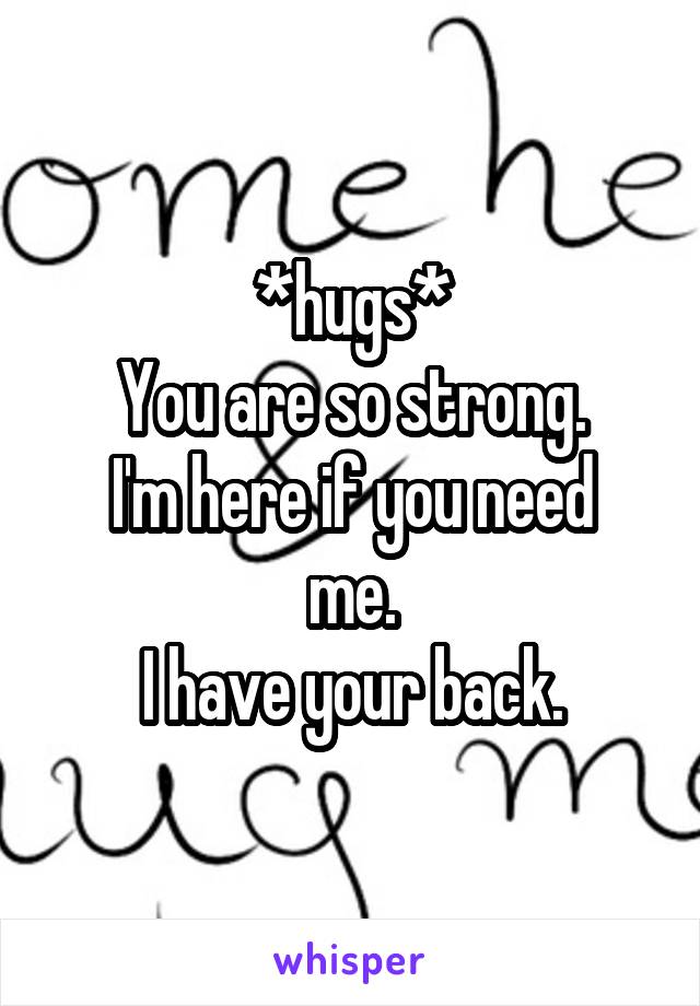 *hugs*
You are so strong.
I'm here if you need me.
I have your back.