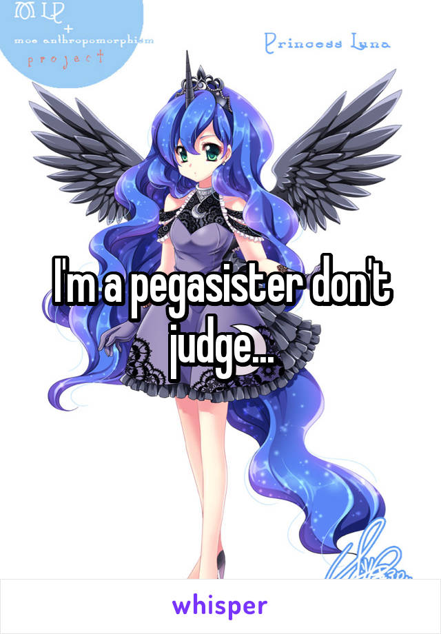 I'm a pegasister don't judge...