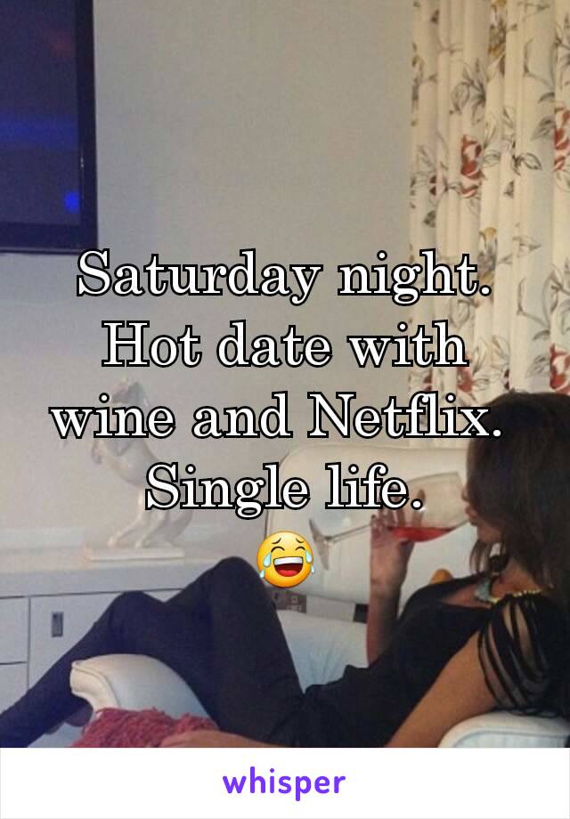 Saturday night. Hot date with wine and Netflix. 
Single life.
😂