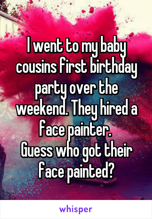 I went to my baby cousins first birthday party over the weekend. They hired a face painter. 
Guess who got their face painted?