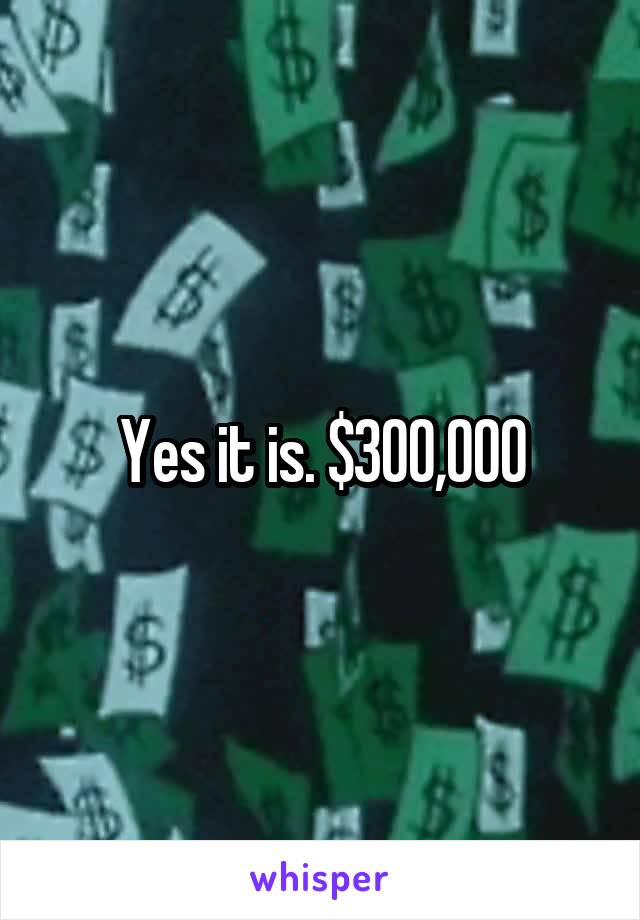 Yes it is. $300,000