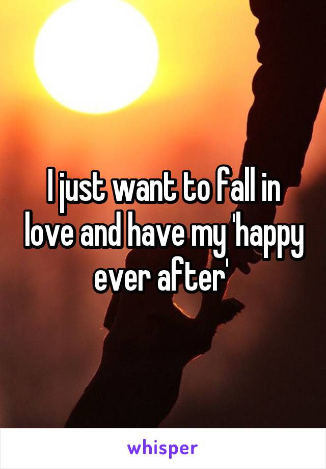 I just want to fall in love and have my 'happy ever after' 