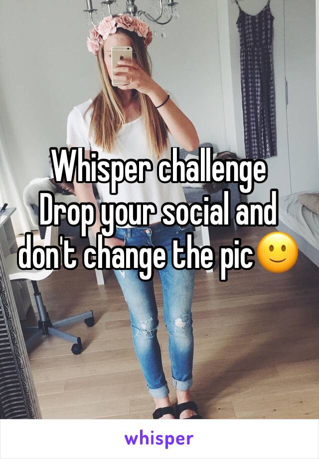 Whisper challenge 
Drop your social and don't change the picðŸ™‚
