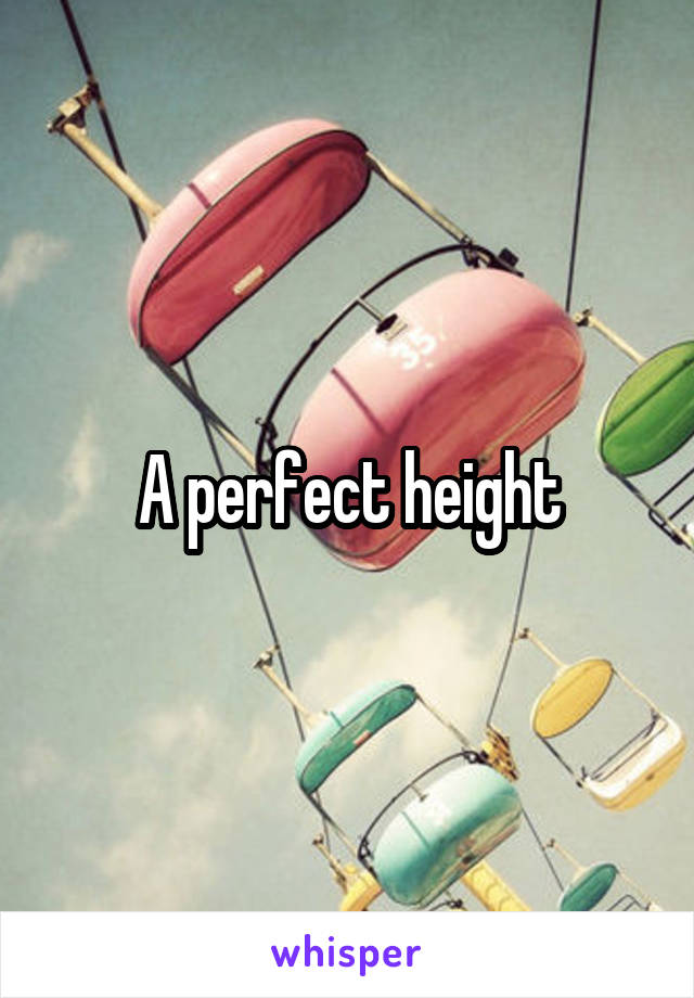 A perfect height