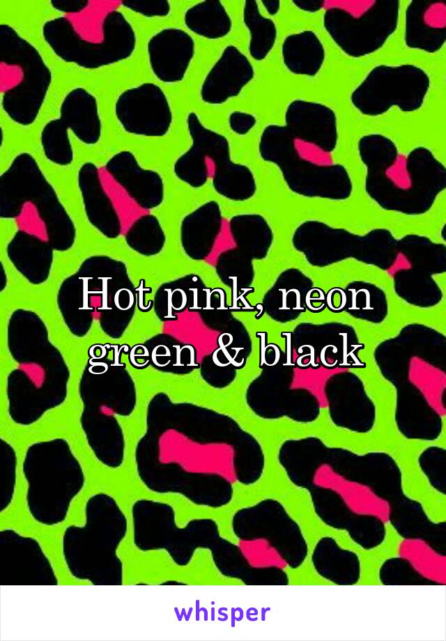 Hot pink, neon green & black