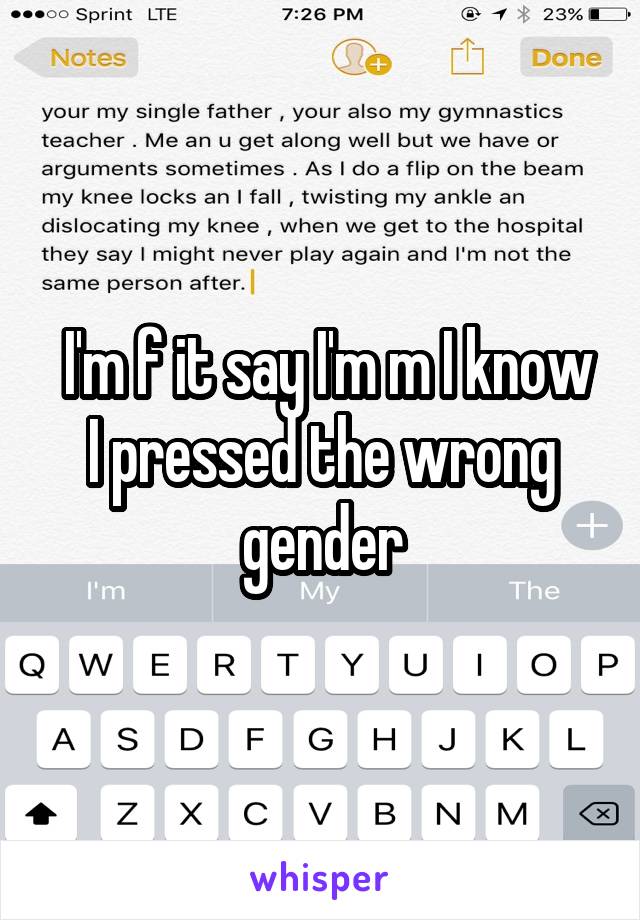  I'm f it say I'm m I know I pressed the wrong gender