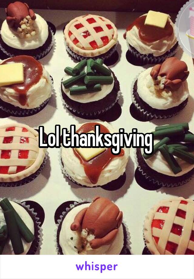Lol thanksgiving 