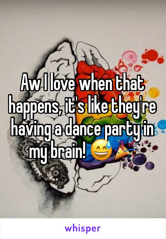 Aw I love when that happens, it's like they're having a dance party in my brain! 😅🎉