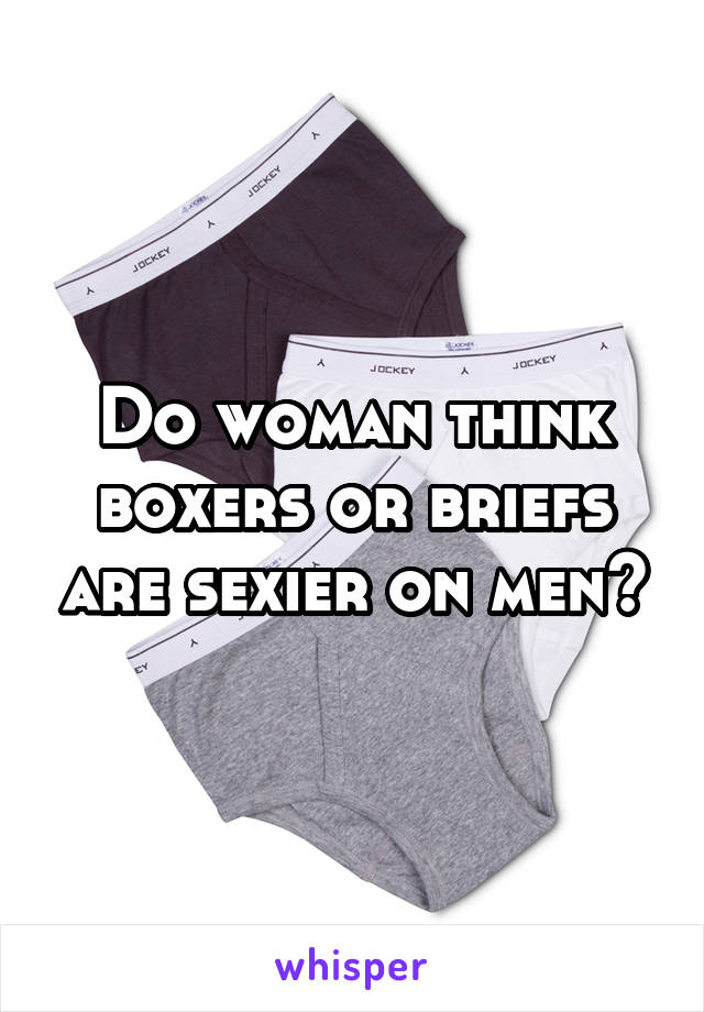 Do woman think boxers or briefs are sexier on men?
