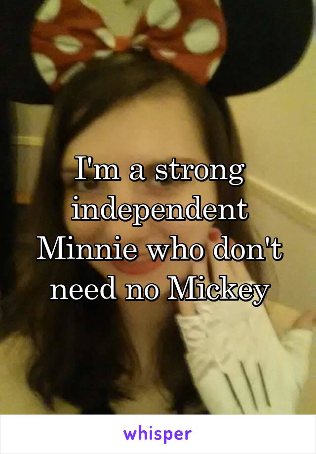 I'm a strong independent Minnie who don't need no Mickey