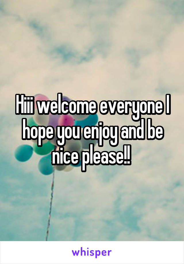 Hiii welcome everyone I hope you enjoy and be nice please!! 