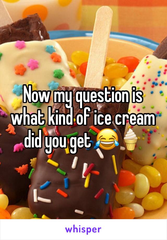 Now my question is what kind of ice cream did you get 😂🍦