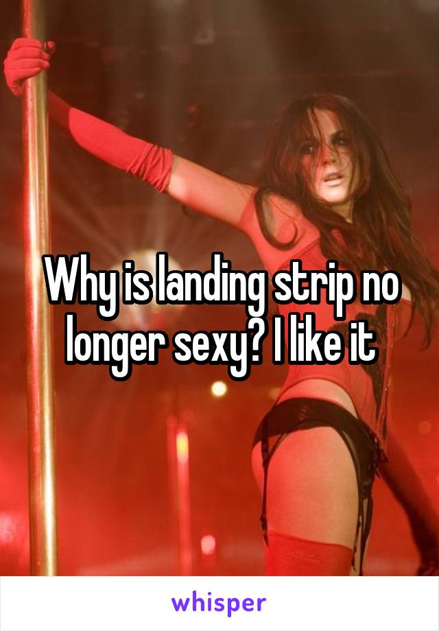 Why is landing strip no longer sexy? I like it