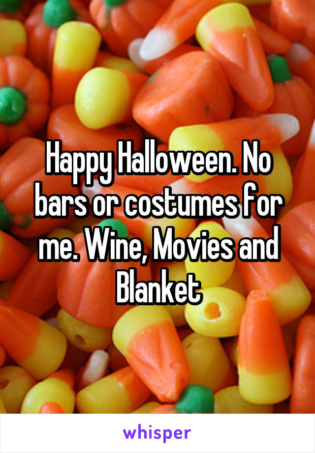 Happy Halloween. No bars or costumes for me. Wine, Movies and Blanket