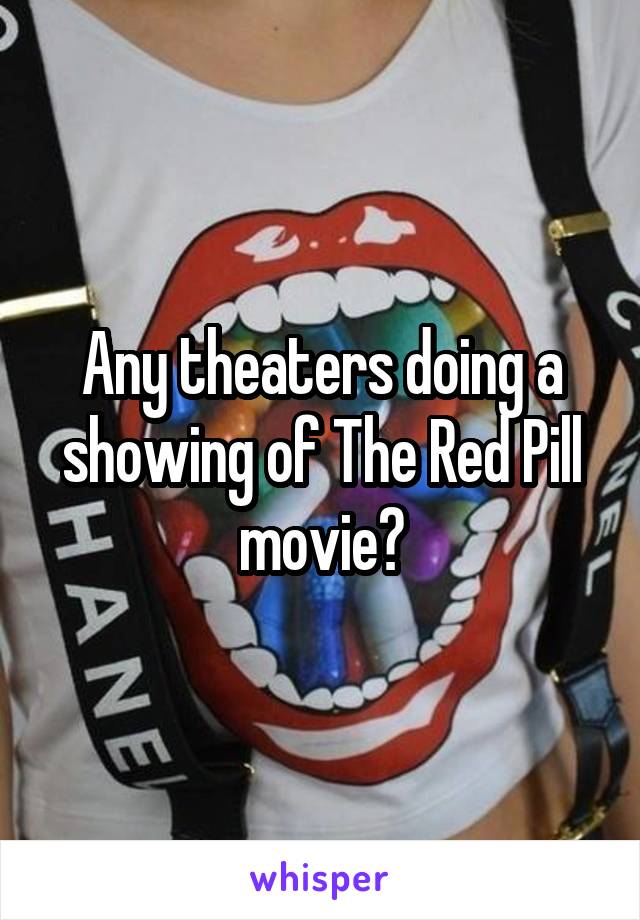 Any theaters doing a showing of The Red Pill movie?