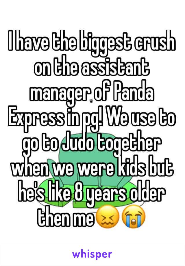 I have the biggest crush on the assistant manager of Panda Express in pg! We use to go to Judo together when we were kids but he's like 8 years older then me😖😭
