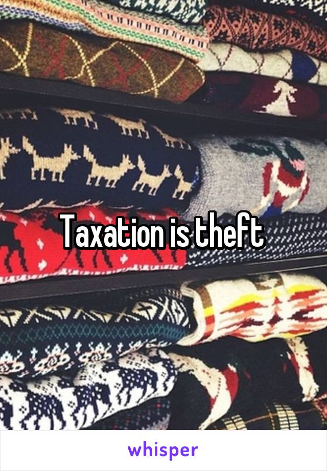 Taxation is theft 