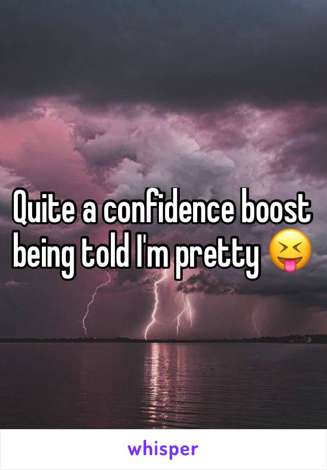 Quite a confidence boost being told I'm pretty 😝