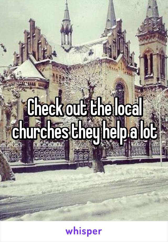 Check out the local churches they help a lot