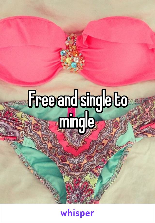 Free and single to mingle 