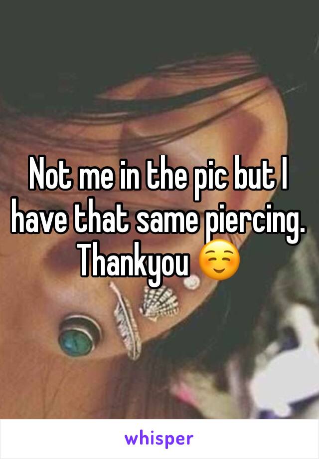 Not me in the pic but I have that same piercing. Thankyou ☺️
