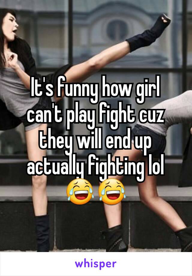 It's funny how girl can't play fight cuz they will end up actually fighting lol 😂😂