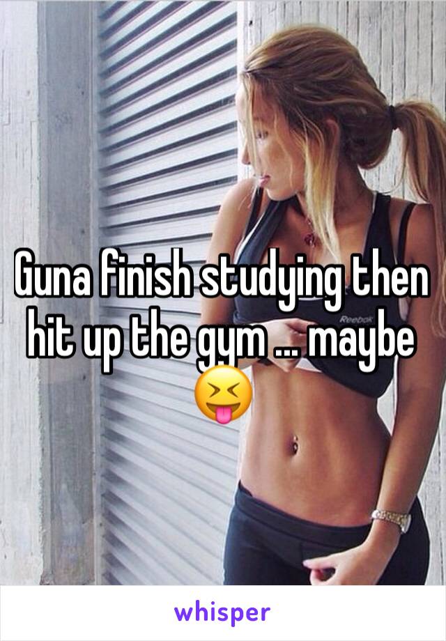 Guna finish studying then hit up the gym ... maybe ðŸ˜�