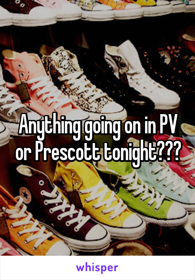 Anything going on in PV or Prescott tonight???